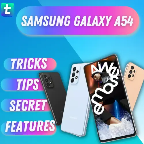 SAMSUNG GALAXY A54 TRICKS, TIPS, AND SECRET FEATURES